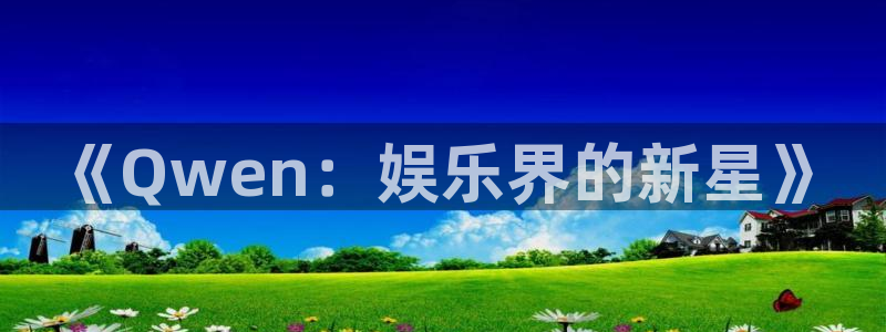 168全国统一开奖网极速赛车极速赛车16：《Qwen：娱乐界的新星》